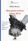 Michele Rossena - Non posso vivere senza di te. I meccanismi psicologici della dipendenza affettiva