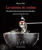 Hervé This, J. M. Thiriet - La scienza in cucina. Piccolo trattato di gastronomia molecolare