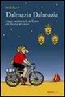 Emilio Rigatti - Dalmazia Dalmazia! Viaggio sentimentale da Trieste alle Bocche di Cattaro