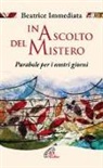 Beatrice Immediata - In ascolto del mistero. Parabole per i nostri giorni