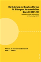 Miroslaw Czarnecka, Miroslawa Czarnecka, Alfre Noe, Alfred Noe, Hans-Ger Roloff, Hans-Gert Roloff - Die Bedeutung der Rezeptionsliteratur für Bildung und Kultur der Frühen Neuzeit (1400-1750)