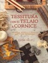 Fiona Daly - Tessitura con il telaio a cornice. Tecniche, modelli e progetti adatti per principianti