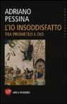 Adriano Pessina - L'io insoddisfatto. Tra Prometeo e Dio