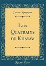 Omar Khayyam - Les Quatrains de Khayam (Classic Reprint)