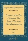 Benjamin Edme Charles Guérard - Cartulaire De l'Abbaye De Saint-Victor De Marseilles, Vol. 1 (Classic Reprint)