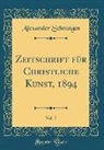 Alexander Schnütgen - Zeitschrift für Christliche Kunst, 1894, Vol. 7 (Classic Reprint)