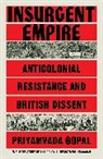 Priyamvada Gopal - Insurgent Empire: Anticolonial Resistance and British Dissent