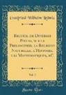 Gottfried Wilhelm Leibniz - Recueil de Diverses Pieces, sur la Philosophie, la Religion Naturelle, l'Histoire, les Mathematiques, &C, Vol. 2 (Classic Reprint)