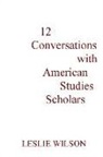 Leslie Wilson - 12 Conversations with American Studies Scholars