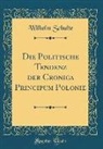 Wilhelm Schulte - Die Politische Tendenz der Cronica Principum Polonie (Classic Reprint)