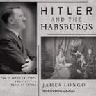 James Longo - Hitler and the Habsburgs: The Fuhrer's Vendetta Against the Austrian Royals (Audio book)