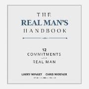 Chris Widener, Larry Winget - The Real Man's Handbook: 12 Commitments of a Real Man