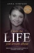 Anna Simpson - Create the Life You Dream About Discover Your Inner Power to Change Your Life