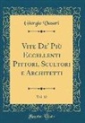 Giorgio Vasari - Vite De' Più Eccellenti Pittori, Scultori e Architetti, Vol. 12 (Classic Reprint)