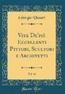 Giorgio Vasari - Vite De'più Eccellenti Pittori, Scultori e Architetti, Vol. 11 (Classic Reprint)