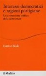 Enrico Biale - Interessi democratici e ragioni partigiane. Una concezione politica della democrazia