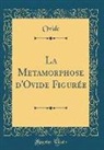 Ovide Ovide - La Metamorphose d'Ovide Figurée (Classic Reprint)