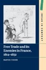 David Todd, David (King''s College London) Todd, Todd David - Free Trade and Its Enemies in France, 1814-1851