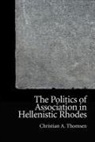 Christian A Thomsen, Christian A. Thomsen, Christian Thomsen, Christian A Thomsen, Thomsen Christian a - The Politics of Association in Hellenistic Rhodes