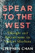 Stephen Chan,  Chan Stephen - Spear to the West - Thought and Recruitment in Violent Jihadism