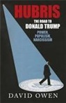 David Owen - Hubris - The Road to Donald Trump