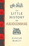 Duncan Harley - The Little History of Aberdeenshire