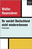 Walter Hasenclever - Ihr werdet Deutschland nicht wiedererkennen