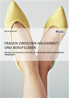 Nicole Jacob - Frauen zwischen Hausarbeit und Berufsleben. Wie hat sich die Rolle der Frau in Zeiten der Individualisierung verändert?
