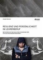 Frank Pavlon - Resilienz und Persönlichkeit im Lehrerberuf. Methoden zur nachhaltigen Steigerung der psychischen Widerstandskraft