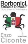 Enzo Ciconte - Borbonici, patrioti e criminali. L'altra storia del Risorgimento