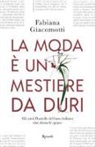 Fabiana Giacomotti - La moda è un mestiere da duri. Gli anni Duemila del lusso italiano visti dietro le quinte