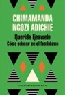 Chimamanda Ngozi Adichie - Querida Ijeawele: Como educar en el feminismo; Dear Ijeawele, Or A