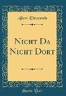 Albert Ehrenstein - Nicht Da Nicht Dort (Classic Reprint)