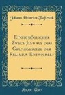 Johann Heinrich Tieftrunk - Einzigmöglicher Zweck Jesu aus dem Grundgesetze der Religion Entwickelt (Classic Reprint)