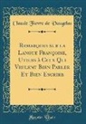 Claude Favre de Vaugelas - Remarques sur la Langue Françoise, Utiles à Ceux Qui Veulent Bien Parler Et Bien Escrire (Classic Reprint)