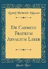 Rudolf Heinrich Klausen - De Carmine Fratrum Arvalium Liber (Classic Reprint)