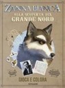 Sophie Bordet-Petillon - Zanna Bianca. Alla scoperta del Grande Nord