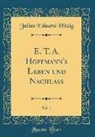Julius Eduard Hitzig - E. T. A. Hoffmann's Leben und Nachlaß, Vol. 1 (Classic Reprint)