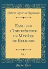 Félicité Robert De Lamennais - Essai sur l'Indifférence en Matière de Religion, Vol. 1 (Classic Reprint)