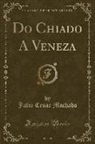 Julio Cesar Machado - Do Chiado A Veneza (Classic Reprint)