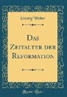 Georg Weber - Das Zeitalter der Reformation (Classic Reprint)