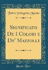 Fulvio Pellegrino Morato - Significato De I Colori e De' Mazzolli (Classic Reprint)