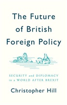 C Hill, Christopher Hill - Future of British Foreign Policy Security and Diplomacy in a World