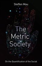 S Mau, Steffen Mau - Metric Society on the Quantification of the Social