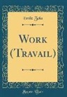Émile Zola - Work (Travail) (Classic Reprint)