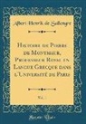 Albert Henrik De Sallengre - Histoire de Pierre de Montmaur, Professeur Royal en Langue Grecque dans l'Université de Paris, Vol. 1 (Classic Reprint)