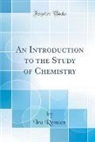 Ira Remsen - An Introduction to the Study of Chemistry (Classic Reprint)