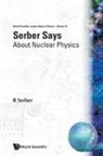 R Serber, Robert Serber, Robert (-) Serber - SERBER SAYS-ABOUT NUCLEAR PHYSICS (V10)