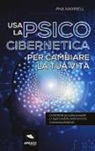Phil Maxwell, S. Bedetti - Usa la psicocibernetica per cambiare la tua vita