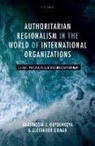 Alexander Libman, Alexander (Professor of Social Sciences and Eastern European Studies Libman, Libman Alexander, Anastassia V. Obydenkova, Anastassia V. (Leading Research Fellow Obydenkova, Anastassia V. (Senior Research Fellow Obydenkova... - Authoritarian Regionalism in the World of International Organizations